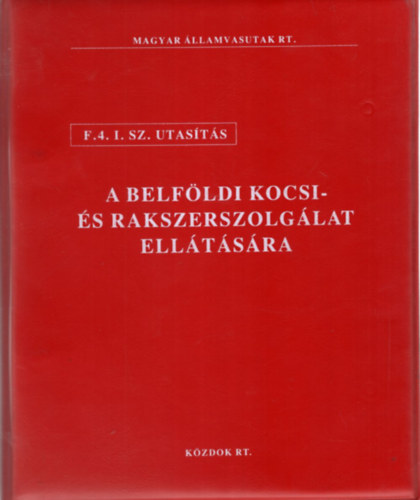 F.4. I. sz. utas�t�s - a belf�ldi kocsi- �s rakszerszeolg�lat ell�t�s�ra - Magyar �llamvasutak Rt.