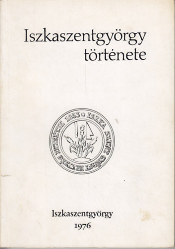 Nmeth Gyula - Iszkaszentgyrgy trtnete a legrgebbi idktl a felszabadulsig