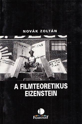Novák Zoltán - A filmteoretikus Eizenstein - Tanulmányok, krónika, filmográfia