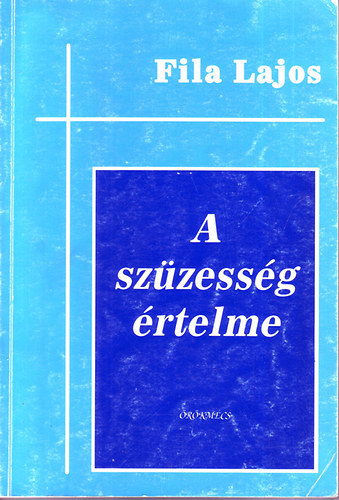 A szzessg rtelme - rtekezs a szzessg ontolgiai, teolgiai s antropolgiai szempontjairl