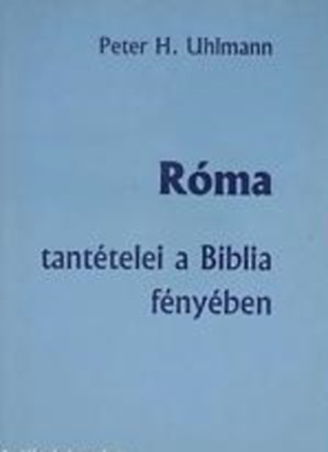 Peter H. Uhlmann - Rma tanttelei a Biblia fnyben