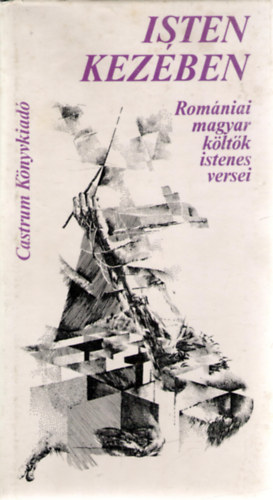 Liszt�czky L�szl�  (szerk.) - Isten kez�ben (Rom�niai magyar k�lt�k istenes versei)
