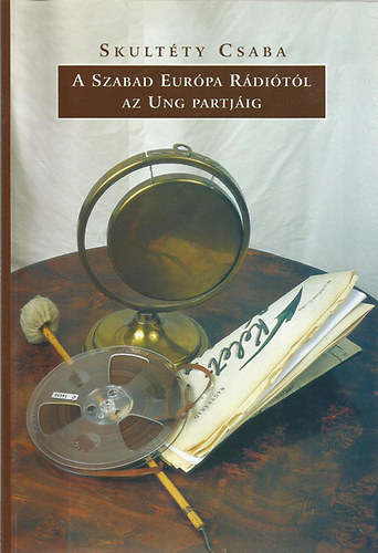 Skultty Csaba - A Szabad Eurpa Rditl az Ung partjig