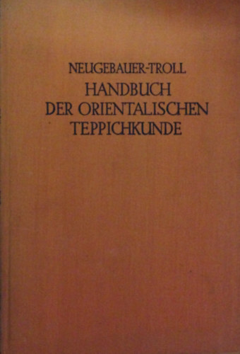 R. Neugebauer - Siegfried Troll - Handbuch der orientalischen Teppichkunde.