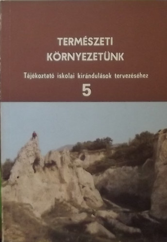 Szalay-Marzs Lszln szerk. - Termszeti krnyezetnk - Tjkoztat iskolai kirndulsok tervezshez 5.
