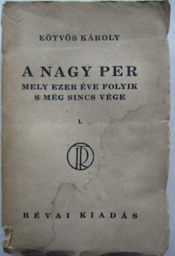 E�tv�s K�roly - A nagy per, mely ezer �ve folyik s m�g sincs v�ge I. k�tet
