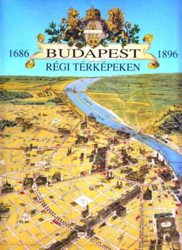 Holló Szilvia Andrea - Budapest régi térképeken 1686-1896