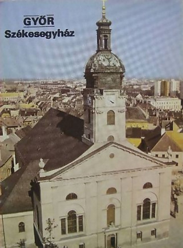 Rappai Zsuzsa  (szerk.) - Gyr - Szkesegyhz