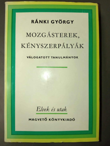 R�nki Gy�rgy - Mozg�sterek, k�nyszerp�ly�k - V�logatott tanulm�nyok (Elvek �s utak)