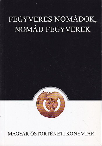 Balogh L�szl�-Keller L�szl� - Fegyveres nom�dok, nom�d fegyverek (Magyar �str�t�neti K�nyvt�r 21.)