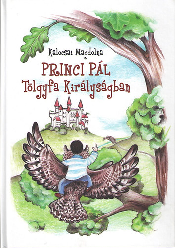 Kalocsai Magdolna; - Princi Pál Tölgyfa Királyságban. Ujréti Ágnes rajzaival