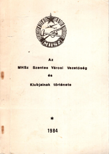 Fekete Nagy L�szl�, Pusztai J�nos Dienes L�szl� - Az MHSZ Szentesi V�rosi Vezet�s�g �s  Klubjainak t�rt�nete