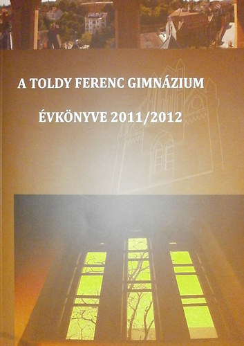 Varga Barnabs  (szerk.) - A Toldy Ferenc Gimnzium vknyve 2011/2012