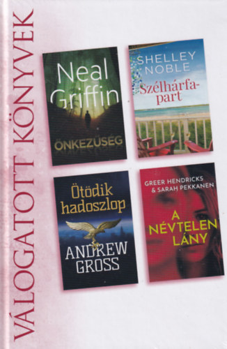 Shelley Noble, Andrew Gross, Greer Hendricks, Sarah Pekkanen Neal Griffin - Önkezűség/Szélhárfapart/Ötödik hadoszlop/A névtelen lány Válogatott könyvek 2021/04