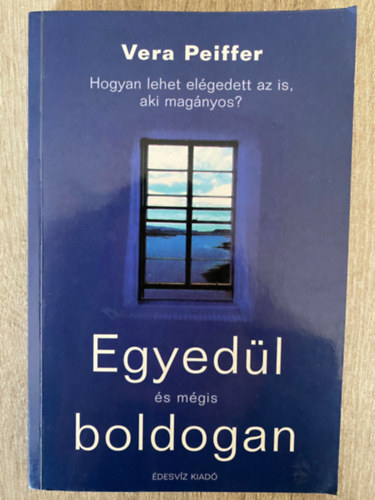 Szerk.: Zsmboki Mria, Ford.: Dobrs Zsfia Vera Peiffer - Egyedl s mgis boldogan - HOGYAN LEHET ELGEDETT AZ IS, AKI MAGNYOS? (Sajt kppel) (Az egyedllt okai; Boldog egyedlllk - s ahogy eljutottak idig...)