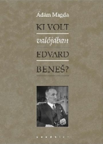 �d�m Magda - Ki volt val�j�ban Edvard Benes?