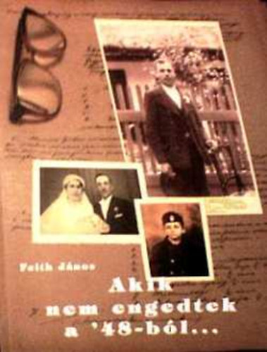 Feith J�nos - Akik nem engedtek a '48-b�l
