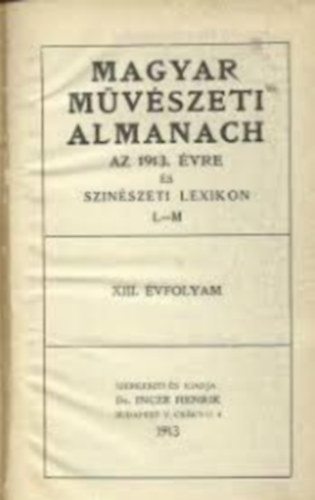 Incze Henrik dr.  (szerk.) - Magyar művészeti almanach és színészeti lexikon L-M. 1913. évre (XIII.)
