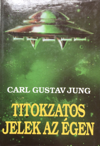 Carl Gustav Jung - Titokzatos jelek az égen - Ufókról és földön kívüli jelenségekről