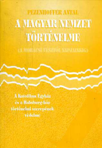 Pezenhoffer Antal - A magyar nemzet trtnelme (A mohcsi vsztl napjainkig)