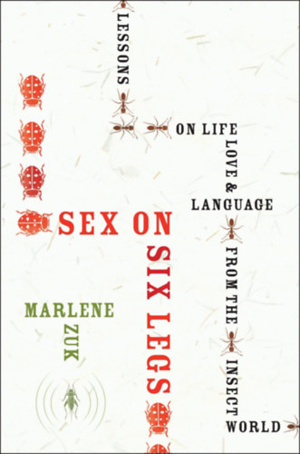 Marlene Zuk - Sex on Six Legs: Lessons on Life, Love, and Language from the Insect World