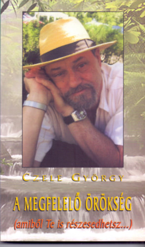 Czele György - A megfelelő örökség (amiből Te is részesedhetsz...)