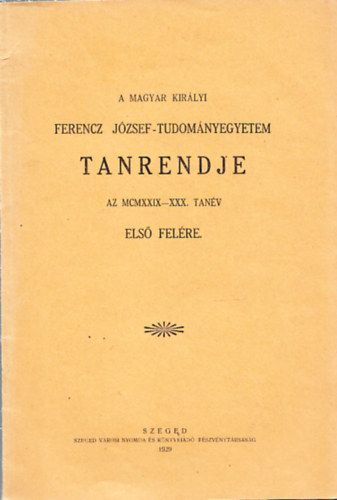 A Magyar Kir�lyi Ferencz J�zsef-Tudom�nyegyetem tanrendje az MCMXXIV-XXX. tan�v els� fel�re