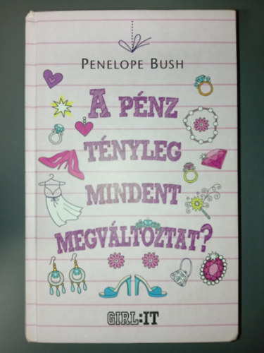 D�v�nyi M�ria Ibolya  Penelope Bush (ford.) - A p�nz t�nyleg mindent megv�ltoztat? - Egy lott�nyertes l�ny�nak napl�ja (Girl:It)