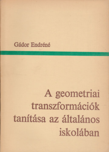 G�dor Endr�n� - A geometriai transzform�ci�k tan�t�sa az �ltal�nos iskol�ban