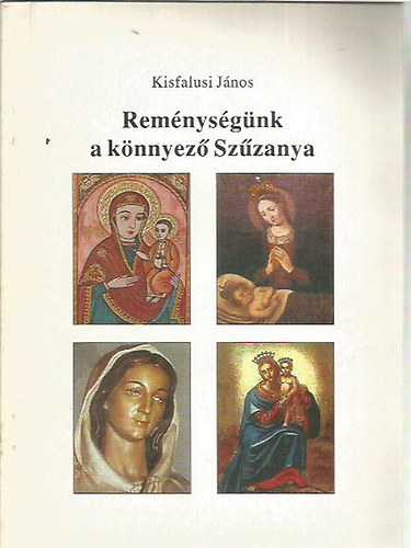 Kisfalusi Jnos - Remnysgnk a knnyez Szzanya