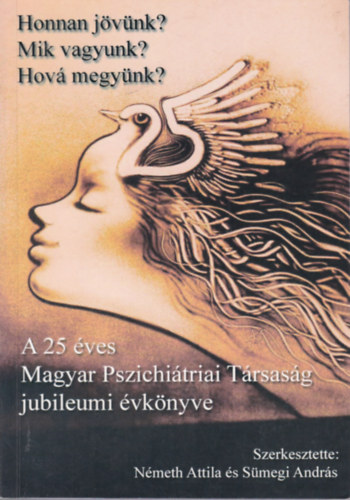 N�meth Attila - S�megi Andr�s  (szerk.) - Honnan j�v�nk? Mik vagyunk? Hov� megy�nk? - A 25 �ves Magyar Pszichi�triai T�rsas�g jubileumi �vk�nyve