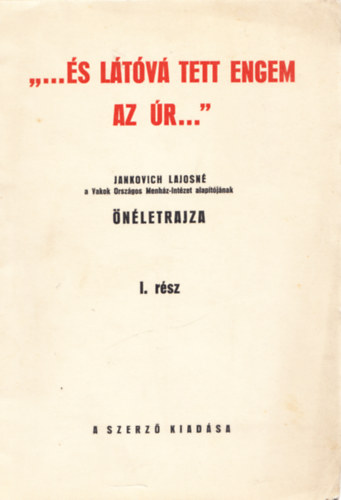 "...s ltv tett engem az  r..." - Jankovich Lajosn a Vakok Orszgos Menhz-Intzet alaptjnak nletrajza I.rsz