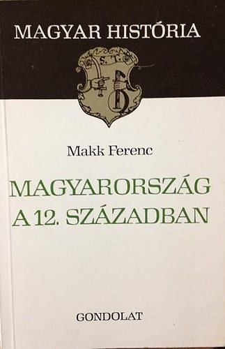 Makk Ferenc - Magyarország a 12. században (Magyar História)