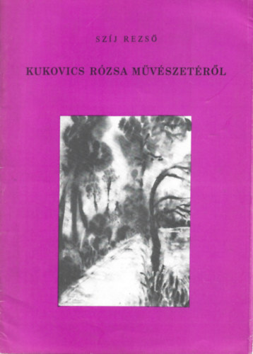 Sz�j Rezs� - Kukovics R�zsa m�v�szet�r�l