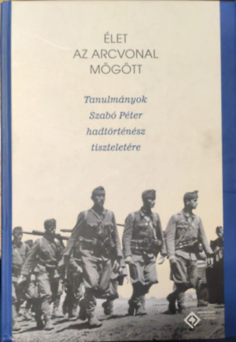 �let az arcvonal m�g�tt - Tanulm�nyok Szab� P�ter hadt�rt�n�sz tisztelet�re