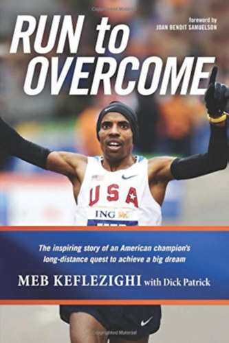 Joan Benoit Samuelson  (Foreword), Dick Patrick by Meb Keflezighi (Author) - Run to Overcome: The Inspiring Story of an American Champion's Long-Distance Quest to Achieve a Big Dream (fut�s)