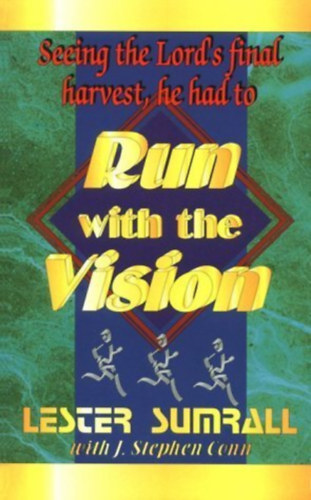 by Lester Sumrall  (author) with J. Stephen Conn (author) - Seeing the Lord's final harvest, he had to Run with the Vision