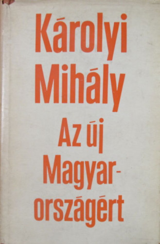 Károlyi Nihály - Az új Magyarországért (Válogatott írások és beszédek 1908-1919)