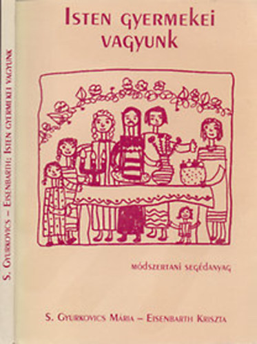 sszelltottk: S. Gyurkovics Mria-Eisenbarth Kriszta - Isten gyermekei vagyunk -  Keresztny krnyezetismereti csoportfoglalkozsok 5-7 veseknek - mdszertani segdanyag