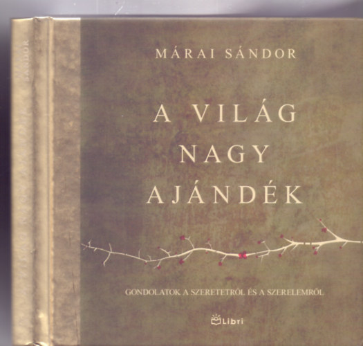 V�logatta �s szerkesztette: Szepessy Kata & Kov�cs Attila Zolt�n M�rai S�ndor - A vil�g nagy aj�nd�k - Gondolatok a szeretetr�l �s a szerelemr�l