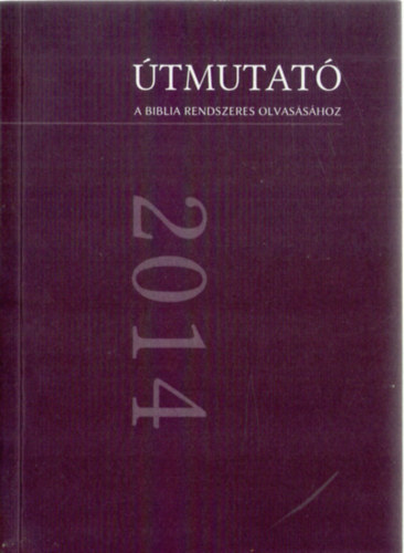 Tamsy Tams  (szerk.) - tmutat a Biblia rendszeres olvasshoz olvasmnyokkal 2014