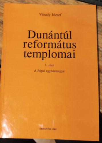 V�rady J�zsef - Dun�nt�l reform�tus templomai - 3. r�sz - A P�pai egyh�zmegye