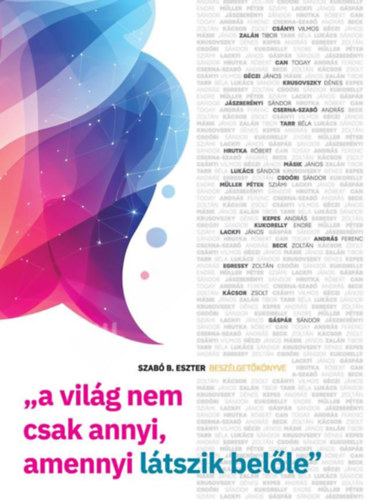 Szabó B. Eszter - ,,A világ nem csak annyi, amennyi látszik belőle". Szabó B. Eszter beszélgetőkönyve