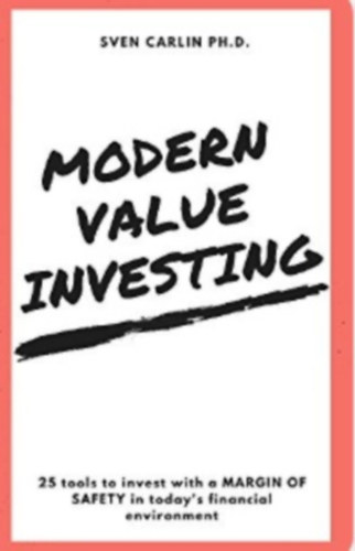 Sven Carlin - MODERN VALUE INVESTING: 25 Tools to Invest With a Margin of Safety in Today's Financial Environment