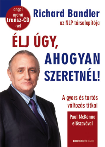 Richard Bandler - Élj úgy, ahogyan szeretnél!