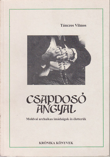 Tnczos Vilmos - Csapdos angyal (Moldvai archaikus imdsgok s letterk)