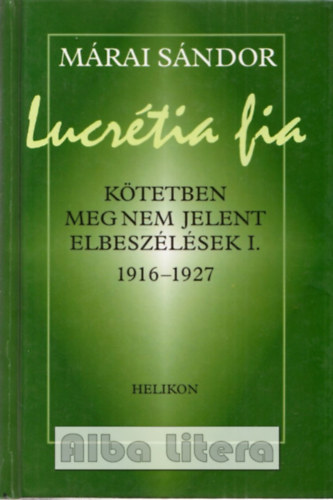 Mrai Sndor - Lucrtia fia (ktetben meg nem jelent elbeszlsek I. 1916-1927)