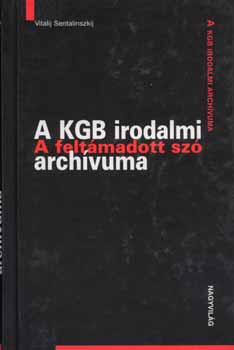 Vitalij Sentalinszkij - A KGB irodalmi archívuma - A feltámadott szó