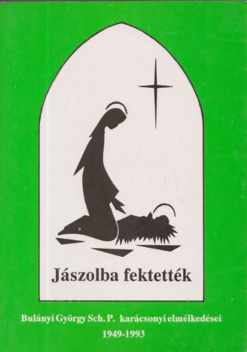 Jszolba fektettk - Bulnyi Gyrgy Sch. P. karcsonyi elmlkedsei 1949-1993