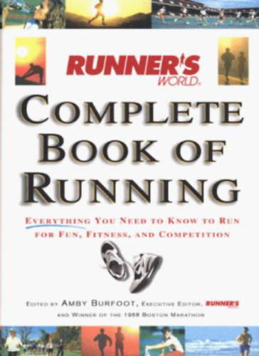 Amby Burfoot - Runner's World Complete Book of Running: Everything You Need to Know to Run for Fun, Fitness and Competition